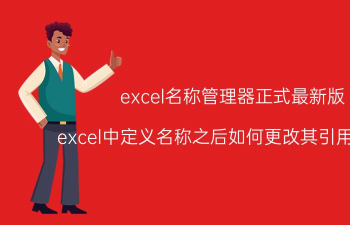 excel名称管理器正式最新版 excel中定义名称之后如何更改其引用的位置？